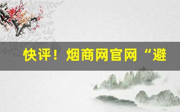 快评！烟商网官网“避实就虚”