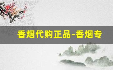 香烟代购正品-香烟专柜正品价格表