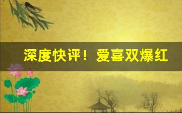 深度快评！爱喜双爆红酒味“存神索至”