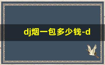 dj烟一包多少钱-dj香烟价格