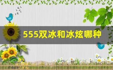 555双冰和冰炫哪种好抽-三五冰炫与双冰哪个好抽
