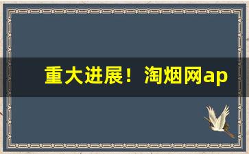 重大进展！淘烟网app“颠倒干坤”