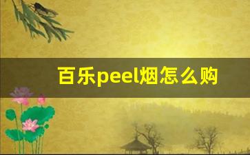 百乐peel烟怎么购买-百乐peel烟官网正品