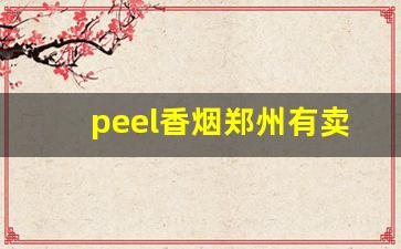 peel香烟郑州有卖的吗-peel香烟在国内能买到吗