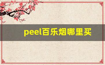 peel百乐烟哪里买-peel百乐烟在香港能买到吗