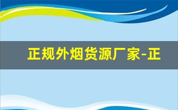 正规外烟货源厂家-正规进口烟批发