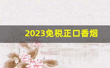 2023免税正口香烟厂家直销-厂家直销特价烟老牌