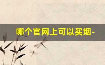哪个官网上可以买烟-在哪儿买烟保证正品
