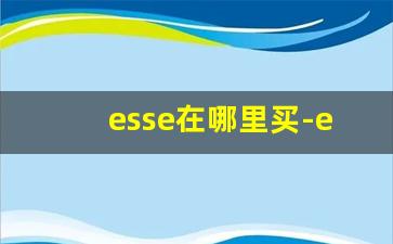 esse在哪里买-esse网上哪里有卖