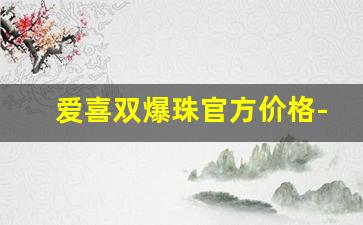 爱喜双爆珠官方价格-爱喜双爆珠多少钱一包浦东机场