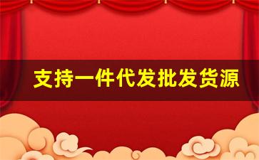 支持一件代发批发货源网站-一件代发免费货源批发商