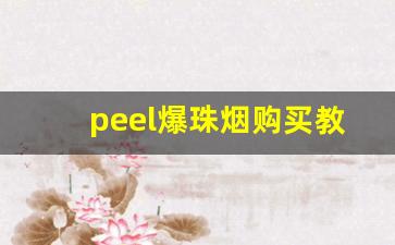 peel爆珠烟购买教程-peel香烟为什么这么难抽