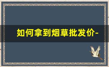 如何拿到烟草批发价-超市烟草价格2024价目表