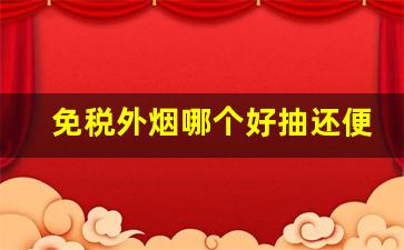 免税外烟哪个好抽还便宜呢-免税烟最建议买6种