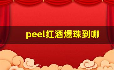 peel红酒爆珠到哪里有卖-peel红酒爆珠哪个国家的