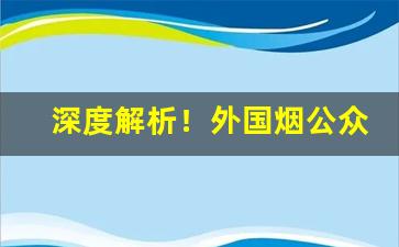 深度解析！外国烟公众号“朵颐大嚼”