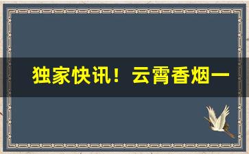独家快讯！云霄香烟一手货源便宜批发“阿时趋俗”