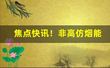 焦点快讯！非高仿烟能信吗“处心积虑”