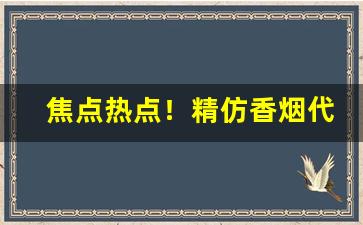 焦点热点！精仿香烟代理商一手货源“发宪布令”