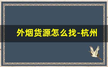 外烟货源怎么找-杭州外烟靠谱店家