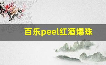 百乐peel红酒爆珠哪里有卖-百乐红酒爆珠是哪里出产