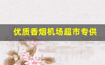 优质香烟机场超市专供-香烟200支散装批发