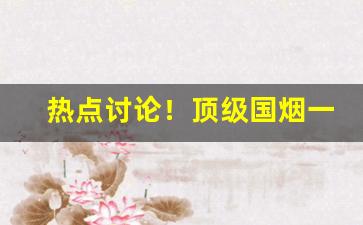 热点讨论！顶级国烟一手“残民以逞”
