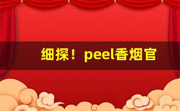 细探！peel香烟官网哪里买“包藏奸心”