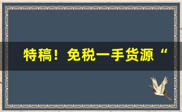 特稿！免税一手货源“多吃多占”