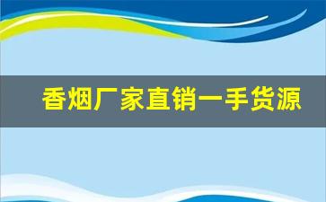 香烟厂家直销一手货源网-烟批发供应商推荐