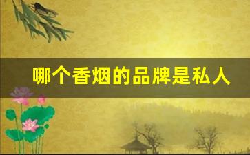 哪个香烟的品牌是私人企业-香烟各个品牌都是哪里生产的