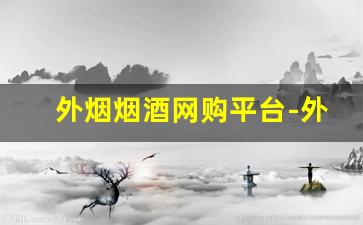 外烟烟酒网购平台-外烟购买中心深圳