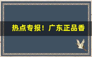 热点专报！广东正品香烟货源“呆脑呆头”