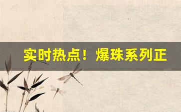 实时热点！爆珠系列正规代购“个中人”
