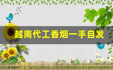 越南代工香烟一手自发-越南代工香烟能看出来吗