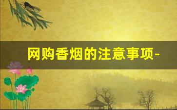 网购香烟的注意事项-烟是不是不能网购