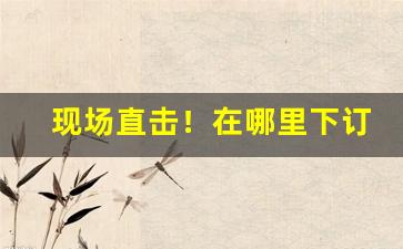现场直击！在哪里下订单买烟“放纵不羁”