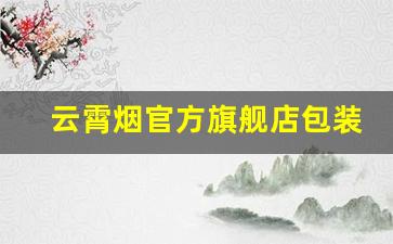 云霄烟官方旗舰店包装-云霄烟多少钱一包官方旗舰店