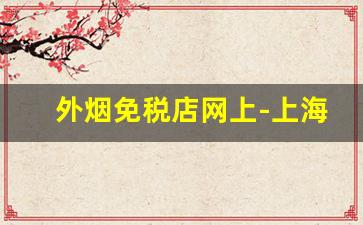 外烟免税店网上-上海卖外烟的免税店