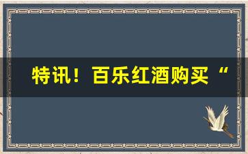 特讯！百乐红酒购买“聪明绝顶”