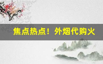 焦点热点！外烟代购火爆！“爱毛反裘”