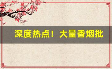 深度热点！大量香烟批发图片“非分之念”