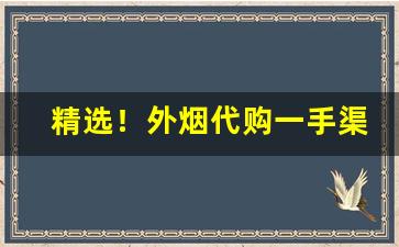 精选！外烟代购一手渠道“改政移风”