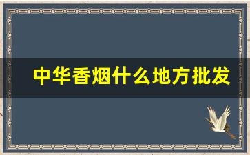 中华香烟什么地方批发最便宜-哪地方中华香烟最便宜