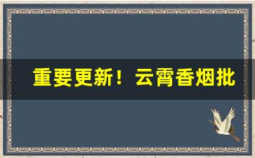 重要更新！云霄香烟批发货到付款——优质货源分享“单门独户”