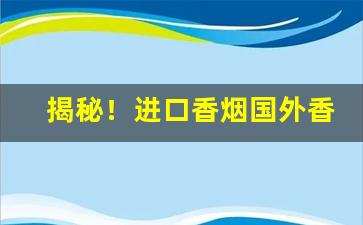 揭秘！进口香烟国外香烟“淡泊寡欲”