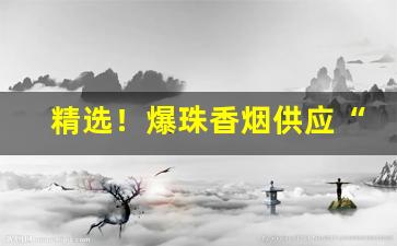 精选！爆珠香烟供应“哀乐相生”