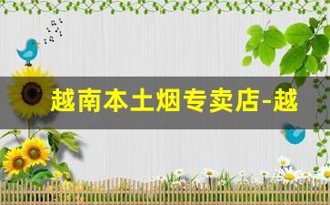 越南本土烟专卖店-越南卖的烟多少价位