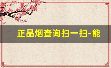 正品烟查询扫一扫-能扫出来二维码的烟是正品吗