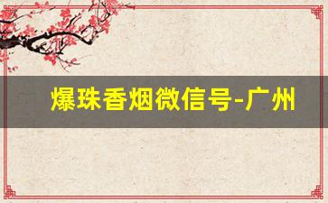 爆珠香烟微信号-广州女士爆珠香烟